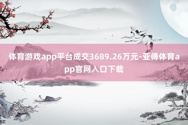 体育游戏app平台成交3689.26万元-亚傅体育app官网