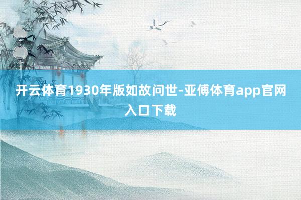 开云体育1930年版如故问世-亚傅体育app官网入口下载