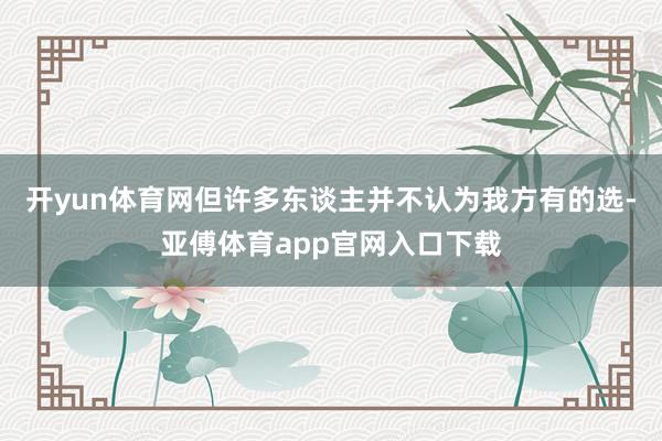 开yun体育网但许多东谈主并不认为我方有的选-亚傅体育app官网入口下载