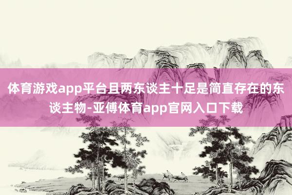 体育游戏app平台且两东谈主十足是简直存在的东谈主物-亚傅体育app官网入口下载