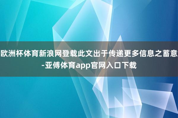 欧洲杯体育新浪网登载此文出于传递更多信息之蓄意-亚傅体育app官网入口下载